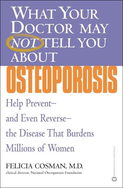 What Your Doctor May Not Tell You About(TM): Osteoporosis