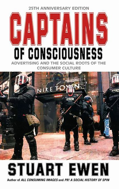 Captains Of Consciousness Advertising And The Social Roots Of The Consumer Culture