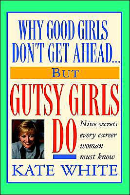 Why Good Girls Don’t Get Ahead… But Gutsy Girls Do