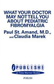 WHAT YOUR DOCTOR MAY NOT TELL YOU ABOUT (TM): PEDIATRIC FIBROMYALGIA