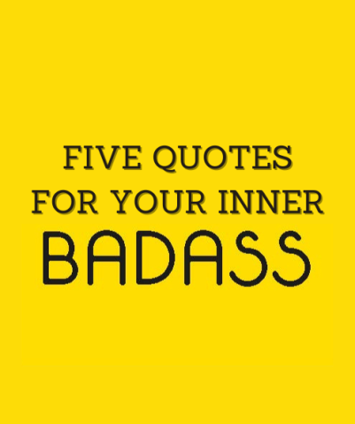5 Quotes for Your Inner Badass