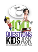 100 Questions Kids Ask with answers from God’s Word