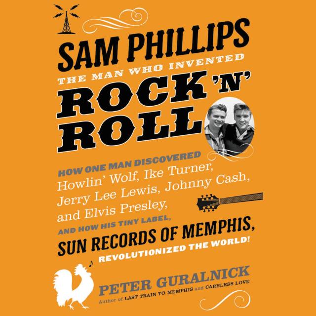 Sam Phillips: The Man Who Invented Rock ‘n’ Roll